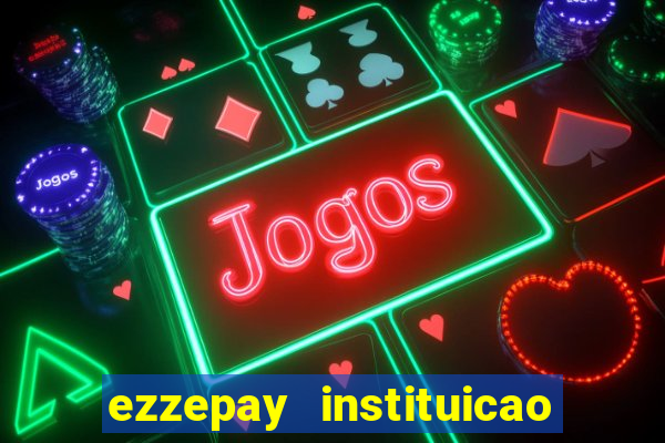 ezzepay instituicao de pagamento ltda